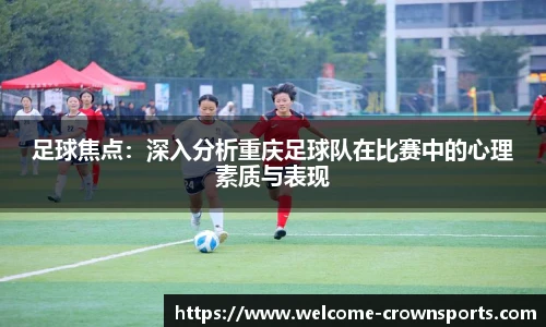 足球焦点：深入分析重庆足球队在比赛中的心理素质与表现