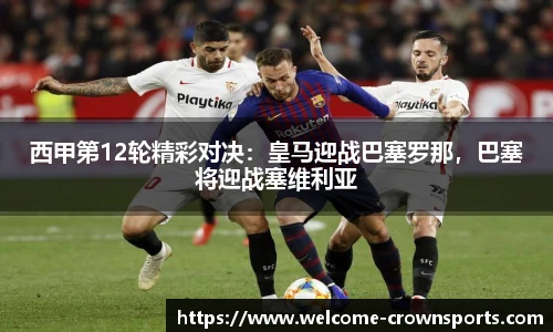 西甲第12轮精彩对决：皇马迎战巴塞罗那，巴塞将迎战塞维利亚
