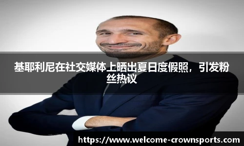 基耶利尼在社交媒体上晒出夏日度假照，引发粉丝热议