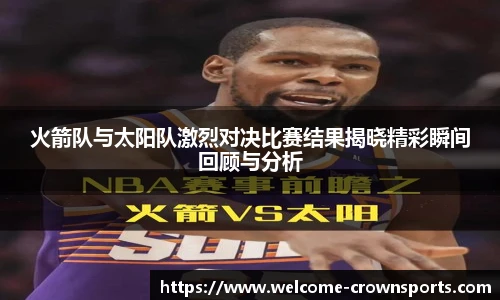 火箭队与太阳队激烈对决比赛结果揭晓精彩瞬间回顾与分析