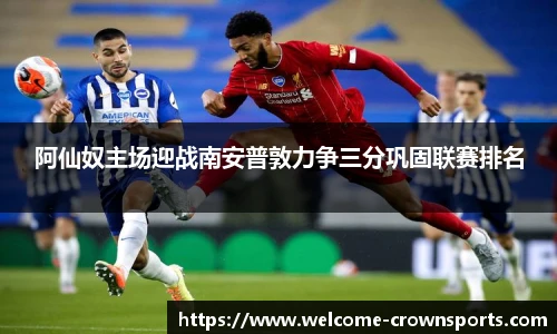 阿仙奴主场迎战南安普敦力争三分巩固联赛排名